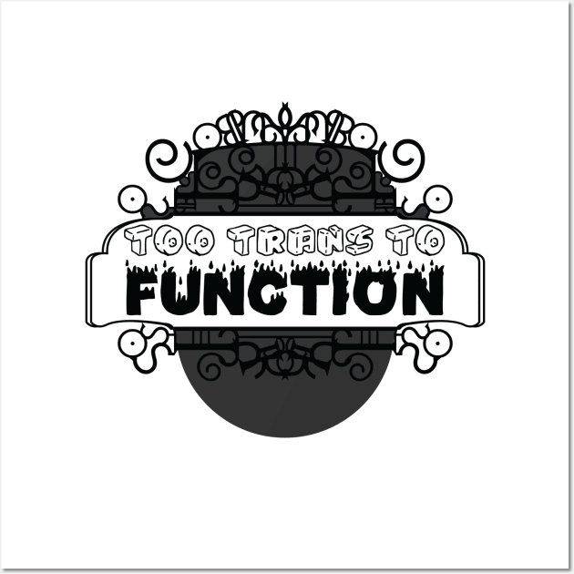 Too trans to function [monochrome] Wall Art by deadbeatprince typography